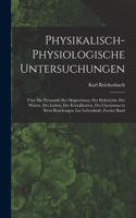 Physikalisch-Physiologische Untersuchungen: Über Die Dynamide Des Magnetismus, Der Elektricität, Der Wärme, Des Lichtes, Der Kristallisation, Des Chemismus in Ihren Beziehungen Zur Lebenskraft