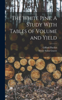 White Pine, A Study With Tables of Volume and Yield