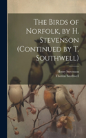 Birds of Norfolk, by H. Stevenson (Continued by T. Southwell)