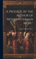 Prodigy, by the Author of 'modern German Music'
