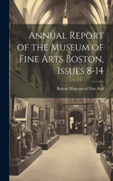 Annual Report of the Museum of Fine Arts Boston, Issues 8-14