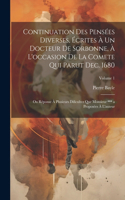 Continuation Des Pensées Diverses, Écrites À Un Docteur De Sorbonne, À L'occasion De La Comete Qui Parut Dec. 1680; Ou Réponse À Plusieurs Dificultez Que Monsieur *** a Proposées À L'auteur; Volume 1