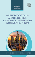 Varieties of Capitalism and the Political Economy of Differentiated Integration in Europe (New Horizons in European Politics series)
