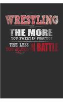 Wrestling The More You Sweat In Practice The Less You Bleed In Battle: 100 page 6 x 9 Blank lined journal for Martial Arts lover perfect Gift to jot down his ideas and notes