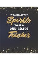 It Takes A Lot Of Sparkle To Be A 2nd Grade Teacher: Dot Grid Notebook and Gold Sparkly Appreciation Gift for Second Grade Teachers