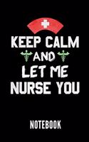 Keep Calm and Let Me Nurse You Notebook: Geschenkidee Für Krankenpfleger Und Krankenschwestern - Notizbuch Mit 110 Linierten Seiten - Format 6x9 Din A5 - Soft Cover Matt - Klick Auf Den Aut