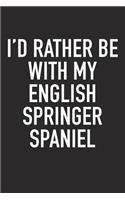 I'd Rather Be with My English Springer Spaniel: A 6x9 Inch Matte Softcover Diary Notebook with 120 Blank Lined Pages and an Animal Loving Pet Dog Owner Cover Slogan