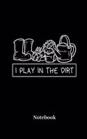 I Play In The Dirt Notebook: Liniertes Notizbuch für Gärtner, Pflanzen, Topfpflanzen und Garten Fans - Notizheft Klatte für Männer, Frauen und Kinder