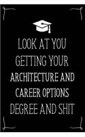Look At You Getting Your Architecture And Career Options Degree And Shit: Funny Blank Notebook for Degree Holder or Graduate