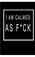 I Am Calmed As F*ck: Blank Lined Journal Notebook (6 x9 inches) - 110 Pages