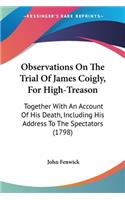 Observations On The Trial Of James Coigly, For High-Treason: Together With An Account Of His Death, Including His Address To The Spectators (1798)