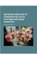 Materiae Medicae Et Chirurgicae Iuxta Systema Naturae Digestae