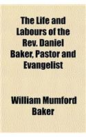The Life and Labours of the REV. Daniel Baker, Pastor and Evangelist