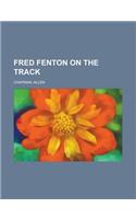 Fred Fenton on the Track