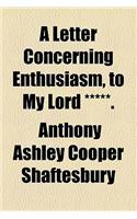 A Letter Concerning Enthusiasm, to My Lord *****.