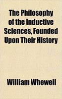 The Philosophy of the Inductive Sciences, Founded Upon Their History