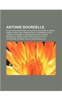 Antoine Bourdelle: Sculpture de Bourdelle, Eleve de Bourdelle, Musee Ingres, Rene Iche, Henri Matisse, Germaine Richier, Alberto Giacomet(French)
