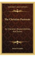 Christian Pastorate: Its Character, Responsibilities, and Duties