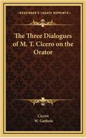 Three Dialogues of M. T. Cicero on the Orator