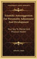 Scientific Autosuggestion For Personality Adjustment And Development: Your Key To Mental And Physical Health