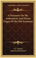 A Discourse on the Authenticity and Divine Origin of the Old Testament