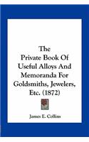 The Private Book Of Useful Alloys And Memoranda For Goldsmiths, Jewelers, Etc. (1872)