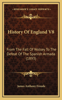 History Of England V8: From The Fall Of Wolsey To The Defeat Of The Spanish Armada (1893)