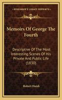 Memoirs of George the Fourth: Descriptive of the Most Interesting Scenes of His Private and Public Life (1830)