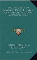 Erlauterungen Zu Immanuel Kant's Kleinern Schriften Uber Logik Und Metaphysik (1873)