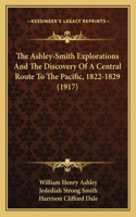 Ashley-Smith Explorations And The Discovery Of A Central Route To The Pacific, 1822-1829 (1917)