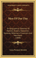 Men Of Our Day: Or Biographical Sketches Of Patriots, Orators, Statesmen, Generals, Reformers, Financiers And Merchants (1868)(English)