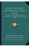 Bugle, Fife, And Drum Signals And Calls: As Used In The Regular Army And Militia Of The United States (1887)