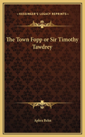 The Town Fopp or Sir Timothy Tawdrey