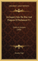 An Inquiry Into The Rise And Progress Of Parliament V1