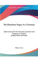 The Plantation Negro as a Freeman: Observations on His Character, Condition and Prospects in Virginia (Large Print Edition)