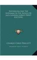 Naturalism And The Superman In The Novels Of Jack London (LARGE PRINT EDITION)