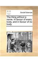 The thing without a name. In favour of every body, and in favour of no body.