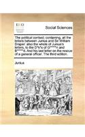 The Political Contest; Containing, All the Letters Between Junius and Sir William Draper: Also the Whole of Junius's Letters, to the D*k*s of G*****n and B*****d. and His Last Letter on the Rescue of a General Officer. the Third Edition.(English)