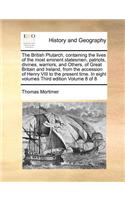 The British Plutarch, Containing the Lives of the Most Eminent Statesmen, Patriots, Divines, Warriors, and Others, of Great Britain and Ireland, from the Accession of Henry VIII to the Present Time. in Eight Volumes Third Edition Volume 8 of 8