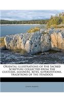 Oriental illustrations of the Sacred Scripture collected from the customs, manners, rites, superstitions, traditions of the Hindoos