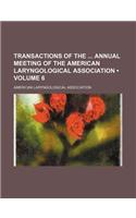 Transactions of the Annual Meeting of the American Laryngological Association (Volume 6)