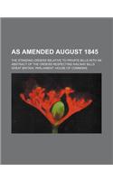 As Amended August 1845; The Standing Orders Relative to Private Bills with an Abstract of the Orders Respecting Railway Bills
