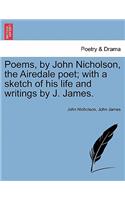 Poems, by John Nicholson, the Airedale Poet; With a Sketch of His Life and Writings by J. James.