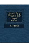 Histoire de La Decadence Et de La Chute de L Empire Romain...