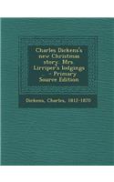 Charles Dickens's New Christmas Story. Mrs. Lirriper's Lodgings ..