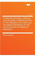 Thomson's Seasons. Criticial Edition, Being a Reproduction of the Original Texts, with All the Various Readings of the Later Editions Historically Arranged