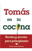 Tomas En La Cocina. Recetas Y Secretos Para Principiantes