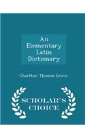 An Elementary Latin Dictionary - Scholar's Choice Edition