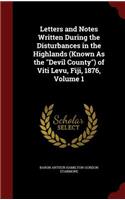 Letters and Notes Written During the Disturbances in the Highlands (Known As the Devil County) of Viti Levu, Fiji, 1876, Volume 1