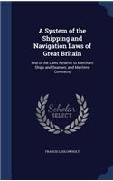 A System of the Shipping and Navigation Laws of Great Britain: (English)
